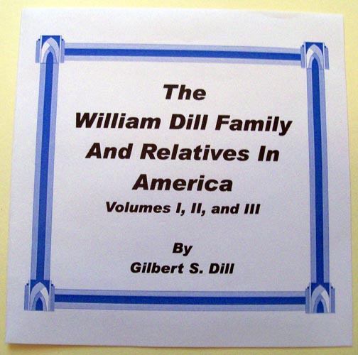 The William Dill Family and Relatives in America, by Gilbert S. Dill