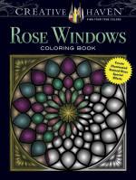 Creative Haven Rose Windows Coloring Book: Create Illuminated Stained Glass Special Effects