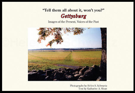 "Tell them all about it, won't you?" Gettysburg Images of the Present, Voices of the Past, photographs by Helen S. Schwartz, text by Katharine A. Sloan