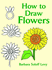 How to Draw Flowers, by Barbara Soloff Levy