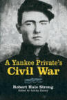 A Yankee Private's Civil War, by Robert Hale Strong, Ashley Halsey, 2013